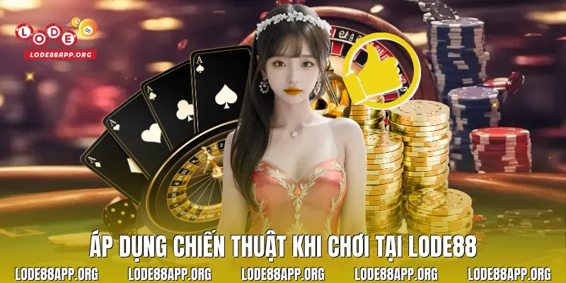 Áp dụng chiến thuật khi chơi tại Lode88