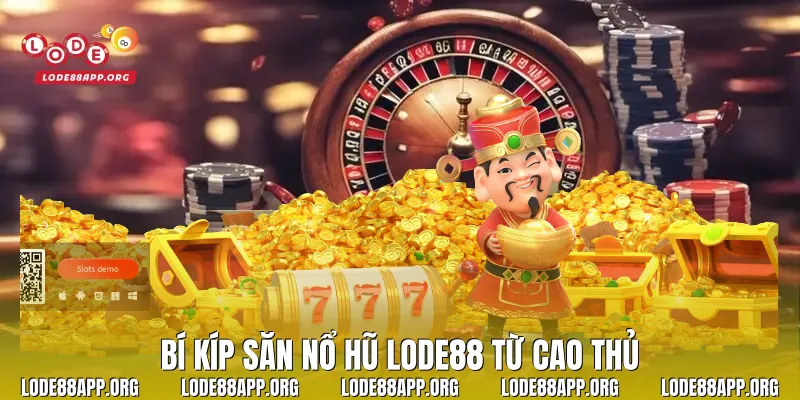 Bí kíp săn nổ hũ Lode88 từ cao thủ