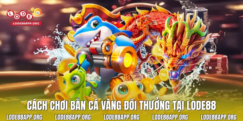 Cách Chơi Bắn Cá Vàng Đổi Thưởng