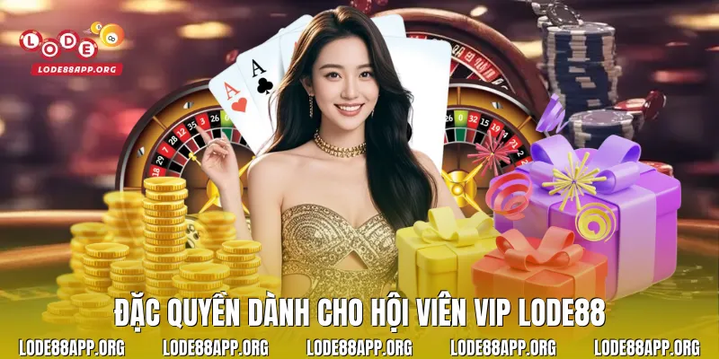 Đặc quyền dành cho hội viên Vip Lode88