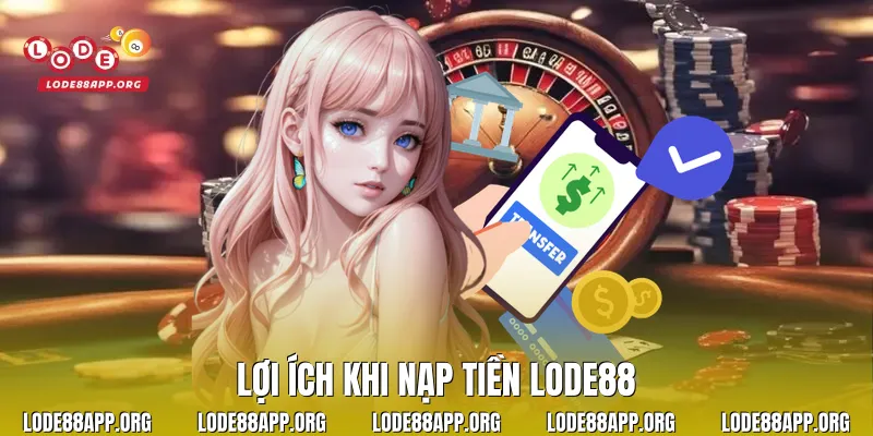 Lợi ích khi nạp tiền Lode88
